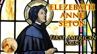 Elizabeth Ann Seton | First American Saint!