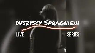 Wszyscy Spragnieni - (Uwielbienie Seria Live) All Who Are Thirsty