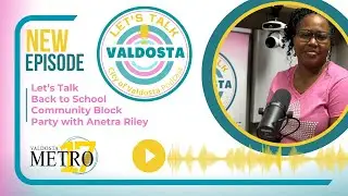 Let's Talk Valdosta Podcast | Anetra Riley Talks Back to School Community Block Party
