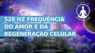 528 Hz FREQU&Ecirc;NCIA DO AMOR E DA REGENERA&Ccedil;&Atilde;O CELULAR