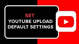 How to Set YouTube Upload Default Settings