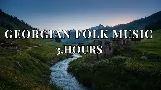 Relaxing Georgian Folk Music &ndash; 3 Hours Traditional Instrumentals & Polyphonic Songs