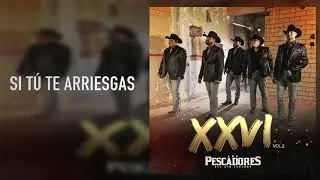 Los Pescadores Del R&iacute;o Conchos - Si T&uacute; Te Arriesgas - XXVl Vol.2 (Audio)