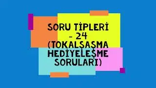 SORU TİPLERİ - 24 (TOKALAŞMA HEDİYELEŞME SORULARI)