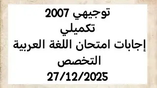 توجيهي 2007 تكميلي اجابات امتحان اللغة العربية التخصص الورقة الأولى 2025 الأدبي