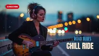 Driving Blues Music &ndash; Classic Guitar Road Trip Sessions for Chill Evening Cruising 🚗✨