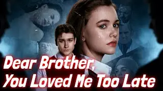 Dear Brother, You Loved Me Too Late [2026 New version] #drama