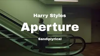 Aperture (Harry Styles) Sandiplyrical