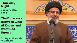 The Difference Between what AI Knows and what God Knows | Thursday Night 1/9/25 | Dr. Al-Qazwini