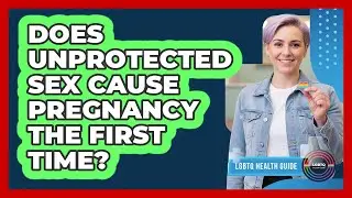 Does Unprotected Sex Cause Pregnancy the First Time?