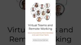 Virtual Teams and Remote Working: How to Successfully Work Remotely and Lead Virtual Teams
