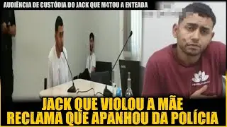 JACK TENTA SE LIVRAR DA CADEIA ACUSANDO POLICIAIS NA AUDIÊNCIA DE CUSTÓDIA