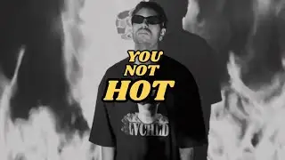YOU NOT HOT