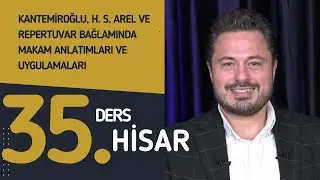 35. Ders: Hisar - Do&ccedil;. Dr. Sami Dural - Kantemiroğlu, H. S. Arel ve Repertuvar Bağlamında Makamlar