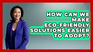 How Can We Make Eco-friendly Solutions Easier To Adopt? - Explaining Ecology
