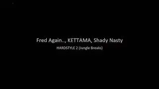 Fred again.. , KETTAMA, Shady Nasty - HARDSTYLE 2 (Jungle Breaks)