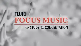 Ambient Focus Mix - Fluid Focus Background Music Mix for Study | Instrumental, No Vocals, With Beats