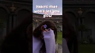 Habits that Won't Let You Glow ✨  #glowup #aesthetic #korean #beautytips #glowuptips #howtoglowup