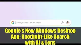 Google&rsquo;s New Windows Desktop App: Spotlight-Like Search with AI & Lens