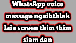 WhatsApp voice message ngaihthlak laia leh voice call hman laia screen thim thin siam dan