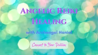 Angelic Reiki Healing with Archangel Haniel:  Connect with Your Passion