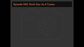 Episode 360: Each Day As It Comes