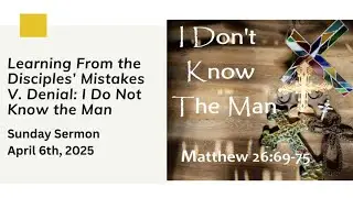 &ldquo;Learning From the Disciples&rsquo; Mistakes V. Denial: I Do Not Know the Man&rdquo;