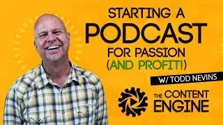 Starting a Podcast for Passion (and Profit) | Todd Nevins on The Content Engine