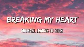 Breaking My Heart - Michael Learns To Rock (Lyrics)
