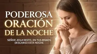 ORACIÓN DE LA NOCHE  🌹 SEÑOR JESUCRISTO DEJO EN TUS MANOS ESTA HERMOSA NOCHE