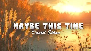 Maybe This Time - Daniel Ethan - Lyrics (Official HD Video)