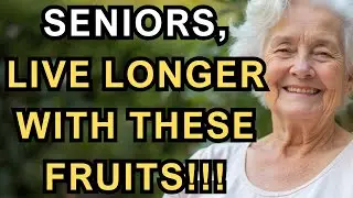 SENIOR HEALTH | FRUITS FOR LONGEVITY: LIVE LONGER AFTER 60!