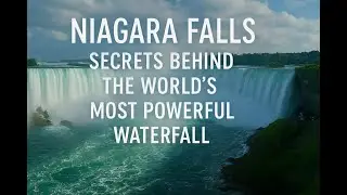 Niagara Falls: Secrets Behind the World&rsquo;s Most Powerful Waterfall
