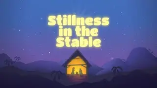 Stillness in the Stable (Christmas Lullaby) | Gentle Nativity Song for Kids | Lyric Video