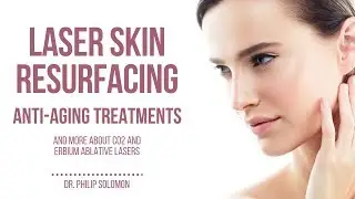 Laser Skin Resurfacing | Anti-Aging | Dr. Philip Solomon
