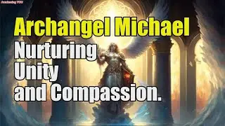 Archangel Michael ~ Nurturing Unity and Compassion | Awakening YOU