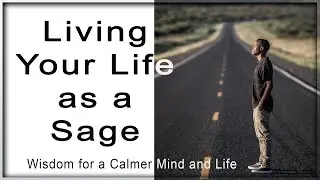 Living Life As A Sage - Wisdom for a Calmer Mind and LIfe