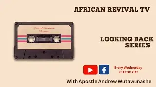 African Revival Looking Back Series, 7 February 2024, 18:00 CAT