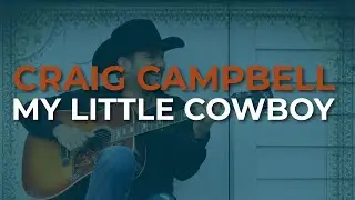 Craig Campbell - My Little Cowboy (Official Audio)