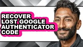 How to Recover Lost Google Authenticator Code - Full Guide