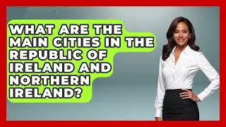 What Are the Main Cities in the Republic of Ireland and Northern Ireland? - Discovering Ireland Now