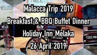 Malacca Trip 2019 - Buffet Breakfast & BBQ Dinner @ Holiday Inn Melaka on 26 Apr 2019