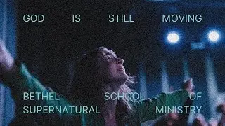 God Is Still Moving | Bethel School of Supernatural Ministry