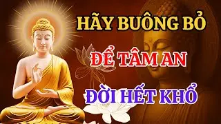 Phật Dạy: Buông Bỏ Để Tâm An Lạc, Đời Hạnh Phúc - Xóa Sạch Mọi Khổ Đau Phiền Muộn Trong Đời