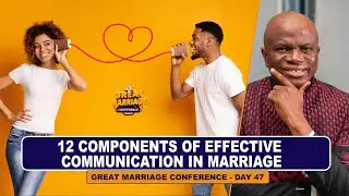 12 COMPONENT OF EFFECTIVE COMMUNICATION IN MARRIAGE - GREAT MARRIAGE CONFERENCE DAY 47
