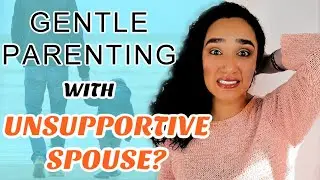 Gentle parenting with UNSUPPORTIVE husband?