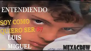 Entendiendo SOY COMO QUIERO SER´87 de LUIS MIGUEL (Mini Documental) 💽