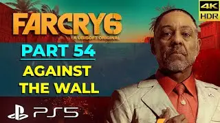 Far Cry 6 | Part 54 - Against the Wall | PS5 4K HDR 60 FPS Gameplay Story Walkthrough Campaign
