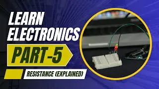 Electronics Tutorial For Absolute Beginner - (Part-5) - Resistance (Explained)