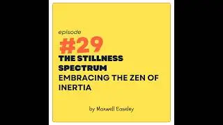 #29 The Stillness Spectrum: Embracing the Zen of Inertia
